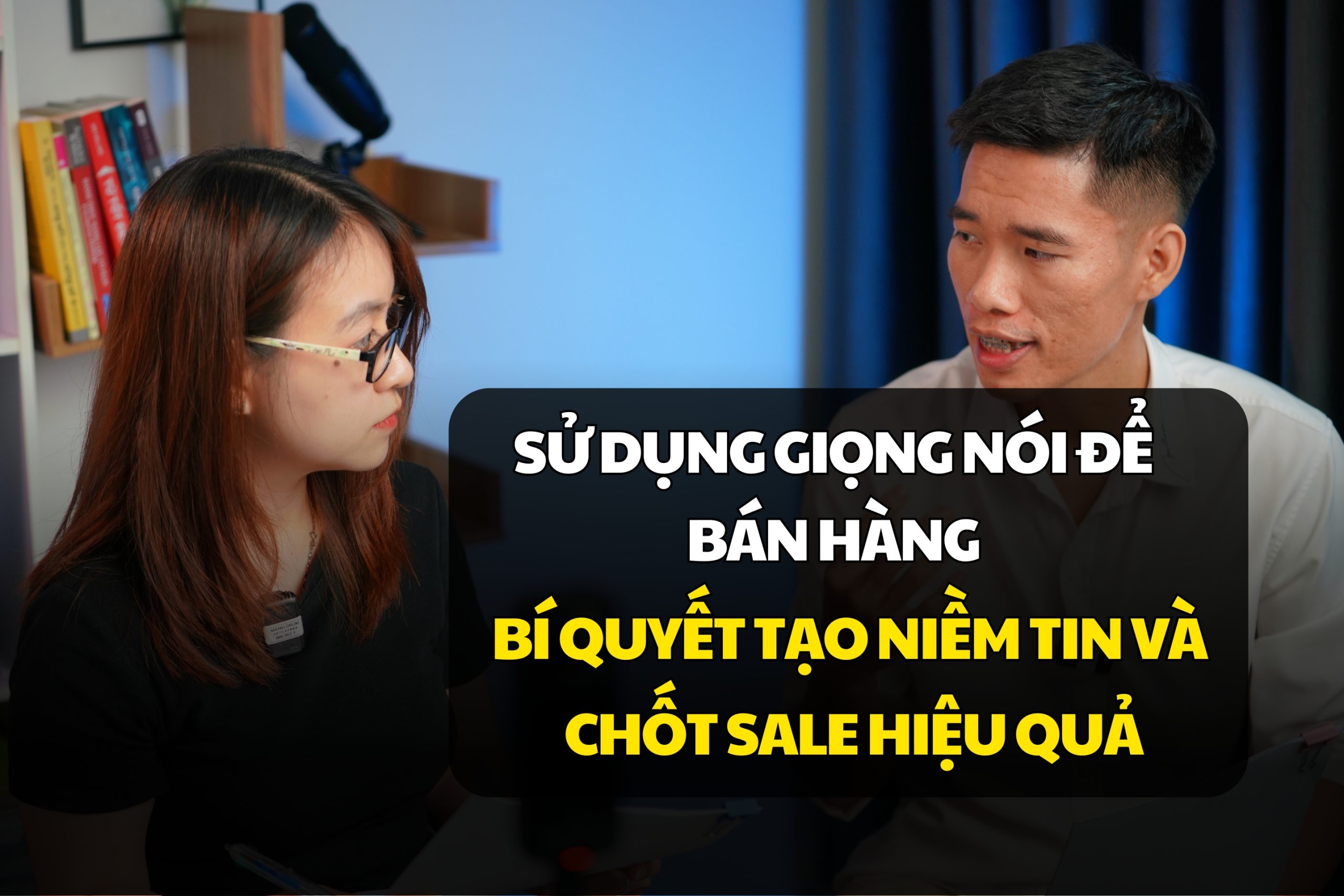 Sử Dụng Giọng Nói Để Bán Hàng: Bí Quyết Tạo Niềm Tin Và Chốt Sale Hiệu Quả