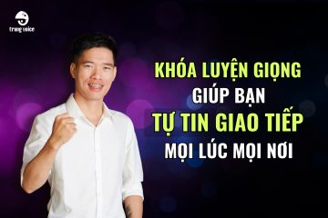 Khóa luyện giọng giúp bạn tự tin giao tiếp mọi lúc mọi nơi