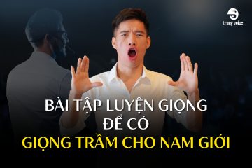 Bài tập luyện giọng để có giọng trầm cho nam giới - Trung Voice