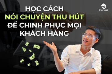 Học cách nói chuyện thu hút để chinh phục mọi khách hàng - Trung Voice